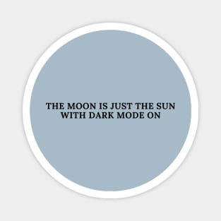 The Moon is Just The Sun With Dark Mode On Magnet